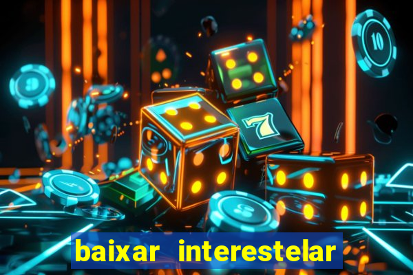 baixar interestelar 4k dublado